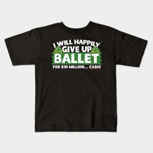 I Will Happily Give Up Ballet Kids T-Shirt